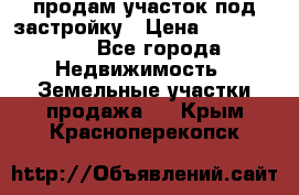 продам участок под застройку › Цена ­ 2 600 000 - Все города Недвижимость » Земельные участки продажа   . Крым,Красноперекопск